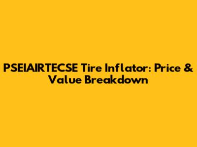 PSEIAIRTECSE Tire Inflator: Price & Value Breakdown