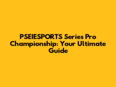 PSEIESPORTS Series Pro Championship: Your Ultimate Guide