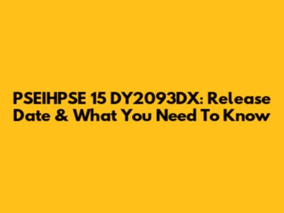 PSEIHPSE 15 DY2093DX: Release Date & What You Need To Know