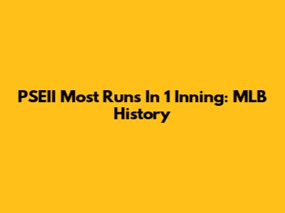 PSEII Most Runs In 1 Inning: MLB History