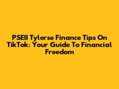 PSEII Tylerse Finance Tips On TikTok: Your Guide To Financial Freedom