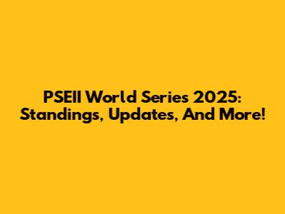 PSEII World Series 2025: Standings, Updates, And More!