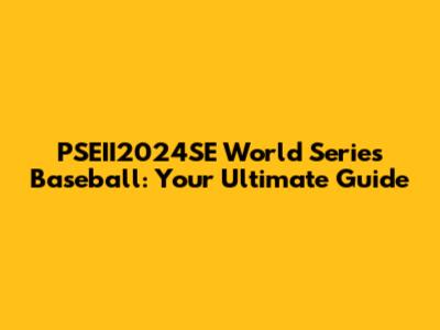 PSEII2024SE World Series Baseball: Your Ultimate Guide
