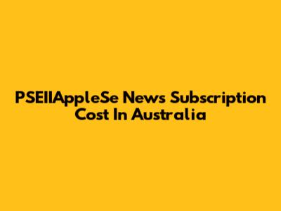 PSEIIAppleSe News Subscription Cost In Australia