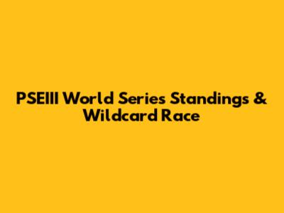 PSEIII World Series Standings & Wildcard Race