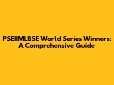 PSEIIMLBSE World Series Winners: A Comprehensive Guide