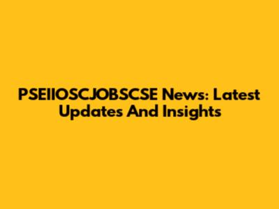 PSEIIOSCJOBSCSE News: Latest Updates And Insights