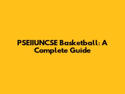 PSEIIUNCSE Basketball: A Complete Guide