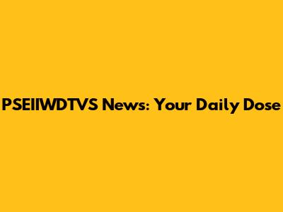 PSEIIWDTVS News: Your Daily Dose
