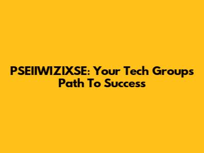 PSEIIWIZIXSE: Your Tech Group's Path To Success