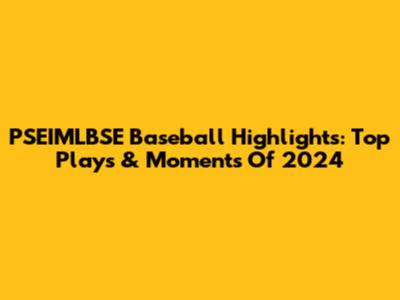 PSEIMLBSE Baseball Highlights: Top Plays & Moments Of 2024
