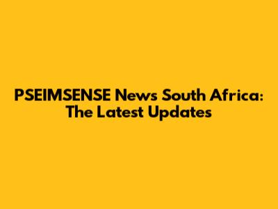 PSEIMSENSE News South Africa: The Latest Updates