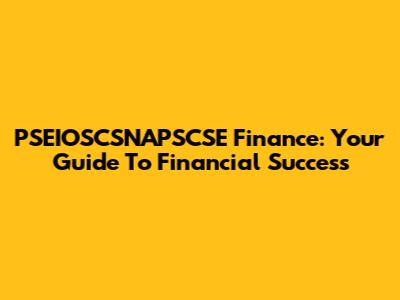 PSEIOSCSNAPSCSE Finance: Your Guide To Financial Success