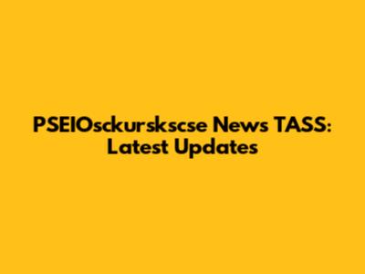 PSEIOsckurskscse News TASS: Latest Updates