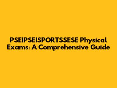PSEIPSEISPORTSSESE Physical Exams: A Comprehensive Guide