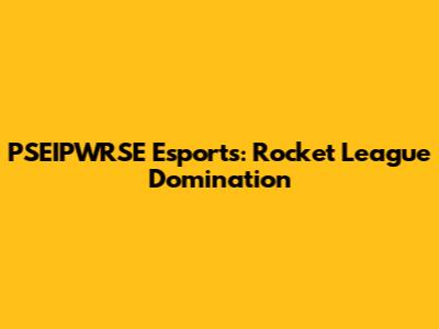 PSEIPWRSE Esports: Rocket League Domination
