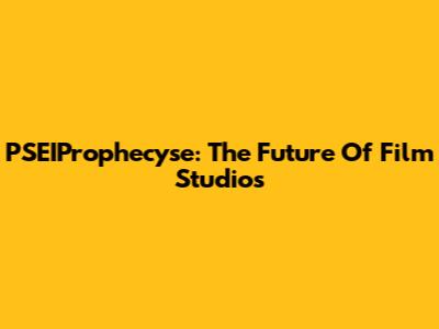 PSEIProphecyse: The Future Of Film Studios