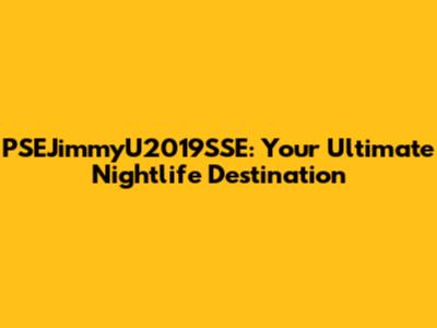 PSEJimmyU2019SSE: Your Ultimate Nightlife Destination