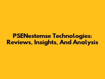 PSENestemse Technologies: Reviews, Insights, And Analysis