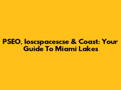 PSEO, Ioscspacescse & Coast: Your Guide To Miami Lakes