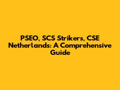 PSEO, SCS Strikers, CSE Netherlands: A Comprehensive Guide