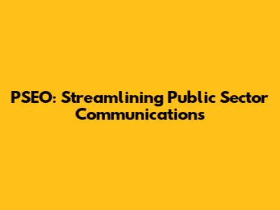 PSEO: Streamlining Public Sector Communications