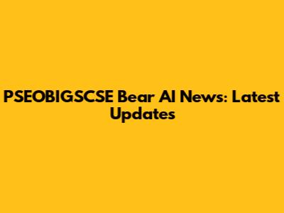 PSEOBIGSCSE Bear AI News: Latest Updates