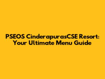 PSEOS CinderapurasCSE Resort: Your Ultimate Menu Guide