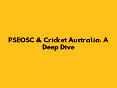 PSEOSC & Cricket Australia: A Deep Dive