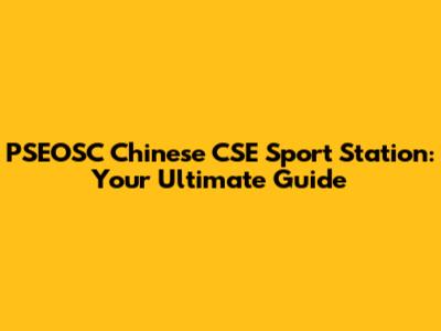 PSEOSC Chinese CSE Sport Station: Your Ultimate Guide