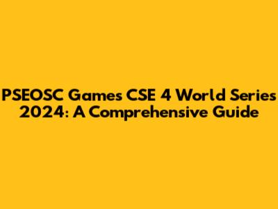 PSEOSC Games CSE 4 World Series 2024: A Comprehensive Guide