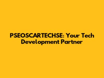 PSEOSCARTECHSE: Your Tech Development Partner