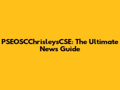 PSEOSCChrisleysCSE: The Ultimate News Guide