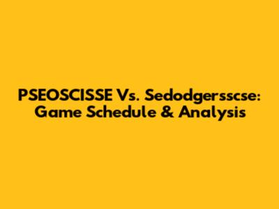 PSEOSCISSE Vs. Sedodgersscse: Game Schedule & Analysis