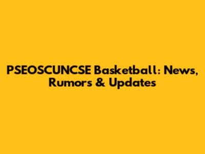 PSEOSCUNCSE Basketball: News, Rumors & Updates