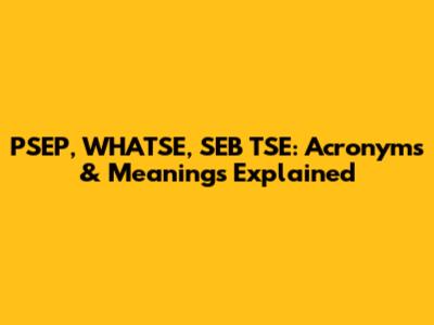 PSEP, WHATSE, SEB TSE: Acronyms & Meanings Explained