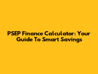 PSEP Finance Calculator: Your Guide To Smart Savings