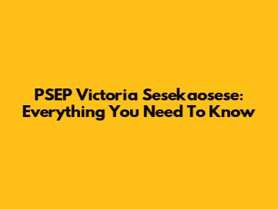 PSEP Victoria Sesekaosese: Everything You Need To Know