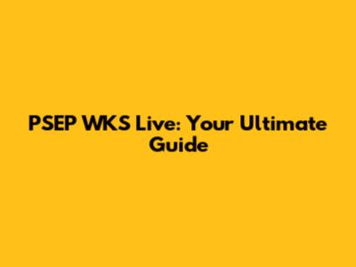 PSEP WKS Live: Your Ultimate Guide