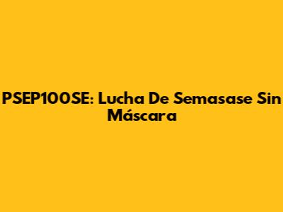 PSEP100SE: Lucha De Semasase Sin Máscara