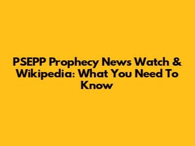 PSEPP Prophecy News Watch & Wikipedia: What You Need To Know