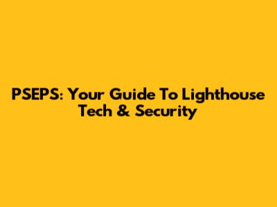 PSEPS: Your Guide To Lighthouse Tech & Security