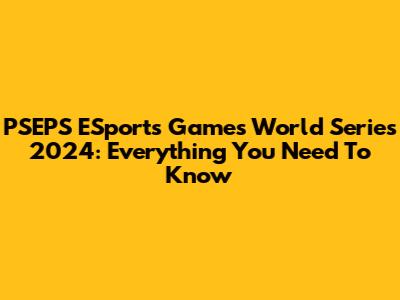 PSEPS ESports Games World Series 2024: Everything You Need To Know