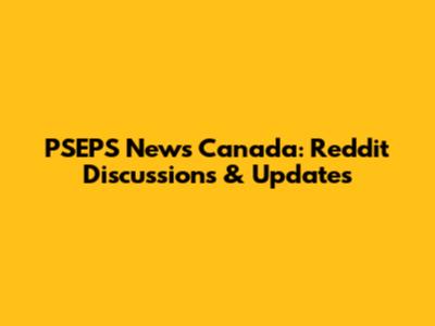PSEPS News Canada: Reddit Discussions & Updates
