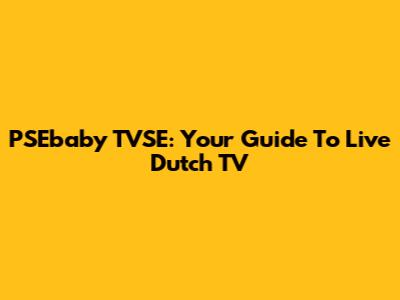 PSEbaby TVSE: Your Guide To Live Dutch TV
