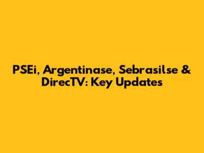 PSEi, Argentinase, Sebrasilse & DirecTV: Key Updates