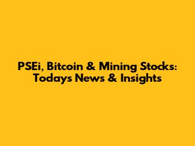 PSEi, Bitcoin & Mining Stocks: Today's News & Insights