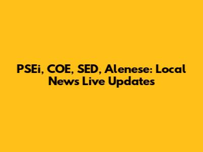 PSEi, COE, SED, Alenese: Local News Live Updates