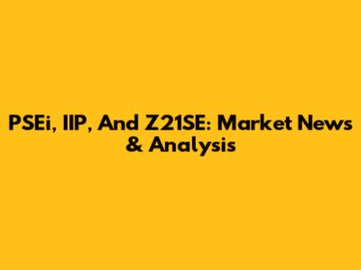 PSEi, IIP, And Z21SE: Market News & Analysis