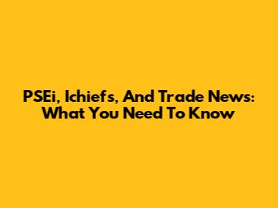PSEi, Ichiefs, And Trade News: What You Need To Know